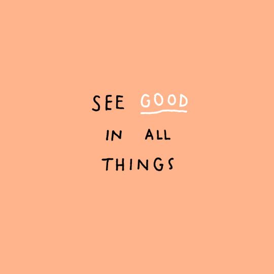 See good in all&nbsp;things